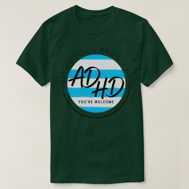 Just So Youd Know I Have ADHD Youre Welcome Attent T-Shirt (Design Front)