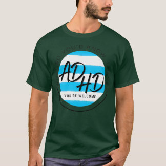 Just So Youd Know I Have ADHD Youre Welcome Attent T-Shirt