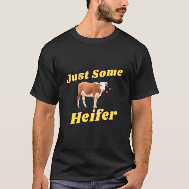 Just Some Heifer Cow Farm Animal Hyper Targeted T-Shirt (Front)