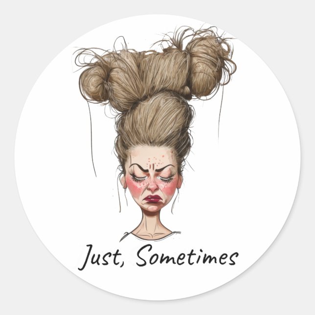 Just, Sometimes! Funny Bad Day Classic Round Sticker (Front)