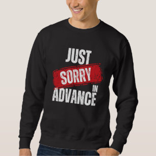 Just Sorry In Advance Apologise Sassy Apology 2 Sweatshirt