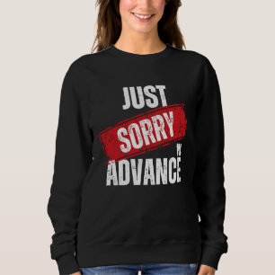 Just Sorry In Advance   Apologise Sassy Apology  2 Sweatshirt