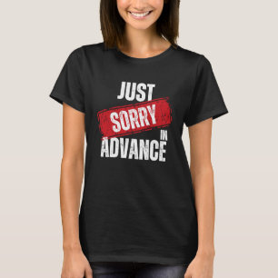 Just Sorry In Advance Apologise Sassy Apology 2 T-Shirt