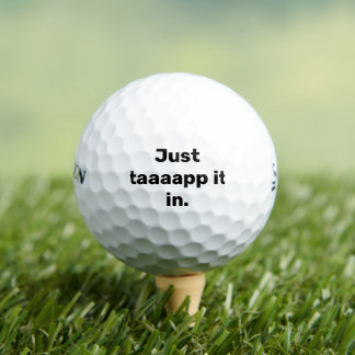 Just taaaapp it in. golf balls