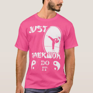 Just Taekwondo It Martial Arts Funny Karate T-Shirt
