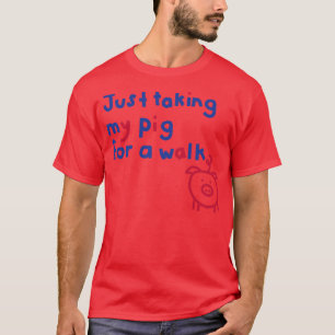 Just Taking My Pig For a Walk Funny Quote T-Shirt
