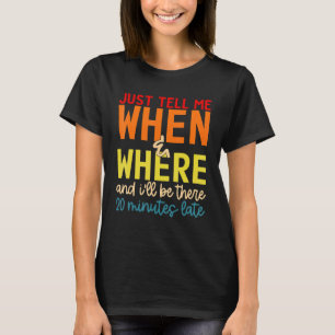Just Tell Me & Where And I'll Be There 20 Minutes  T-Shirt
