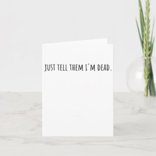 Just Tell Them Im Dead Overworked I Need Vacation Card