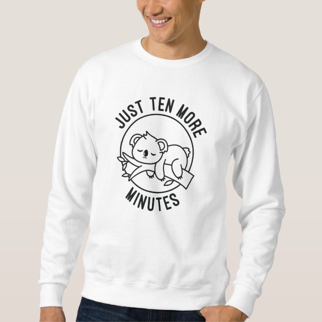 Just Ten More Minutes Sweatshirt (Front)