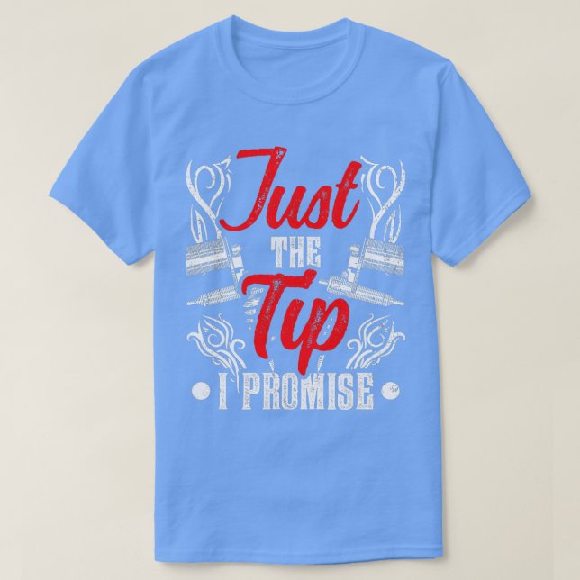 Just The Tip I Promise Artist Ink Art Tattoo Job   T-Shirt (Design Front)