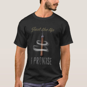 Just The Tip I Promise Cigar Shirt for men Funny S