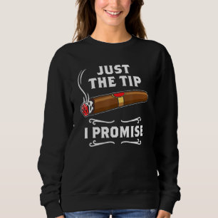Just The Tip I Promise Cigar Smoker Men Joke Appar Sweatshirt