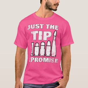 Just The Tip I Promise Funny For Gun Owners T-Shirt