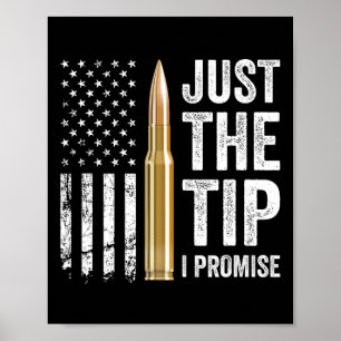 Just The Tip I Promise - Funny Gun Owner Pro Guns  Poster