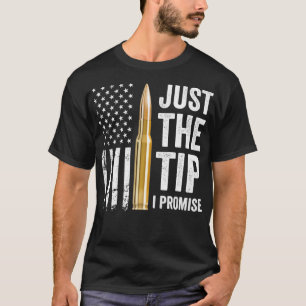 Just The Tip I Promise Funny Gun Owner Pro Guns U T-Shirt
