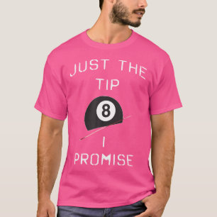 Just The Tip I Promise Funny Pool Billiard Player T-Shirt