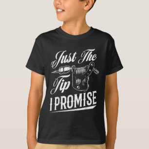 Just The Tip I Promise Funny Tattoo Artist Tattoo  T-Shirt