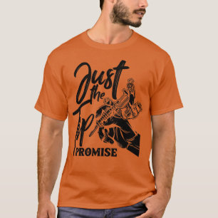 Just The Tip I Promise Funny Tattoo Artist Tattooi T-Shirt