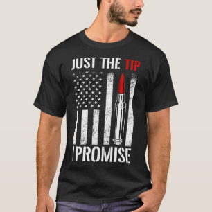 Just The Tip I Promise T-Shirt