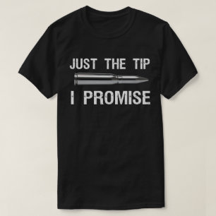 Just The Tip I Promise T-Shirt