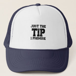 Just The Tip I Promise Trucker Hat