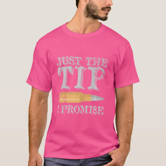 Just The Tip Promise Guns And Ammo T-Shirt