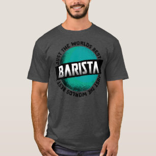 Just The Worlds Best Barista T-Shirt
