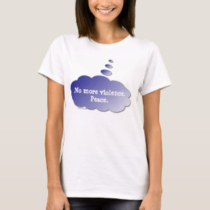 Just Thinking - No More Violence. Peace. - Shirt
