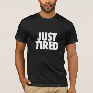 Just tired... T-Shirt