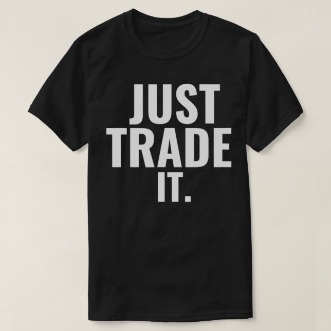 JUST TRADE IT  Stock Market Tshirt  (Design Front)