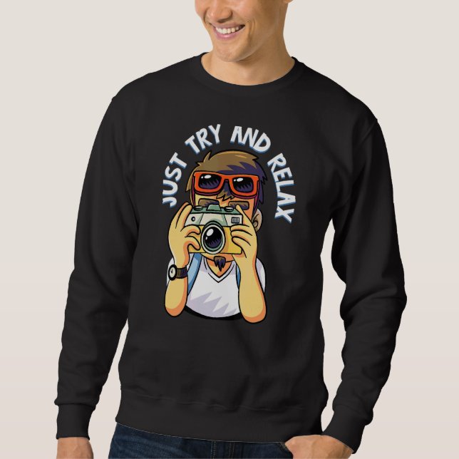 Just Try And Relax  Photography Fun Sweatshirt (Front)