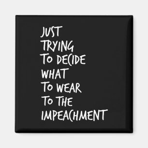 Just Trying To Decide What To Wear To The Impeachm Magnet