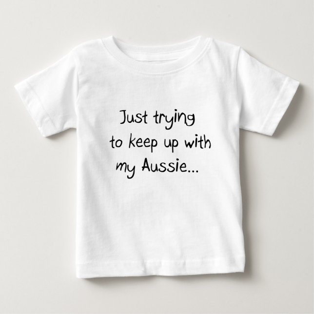 Just trying to keep up with my Aussie... Baby T-Shirt (Front)