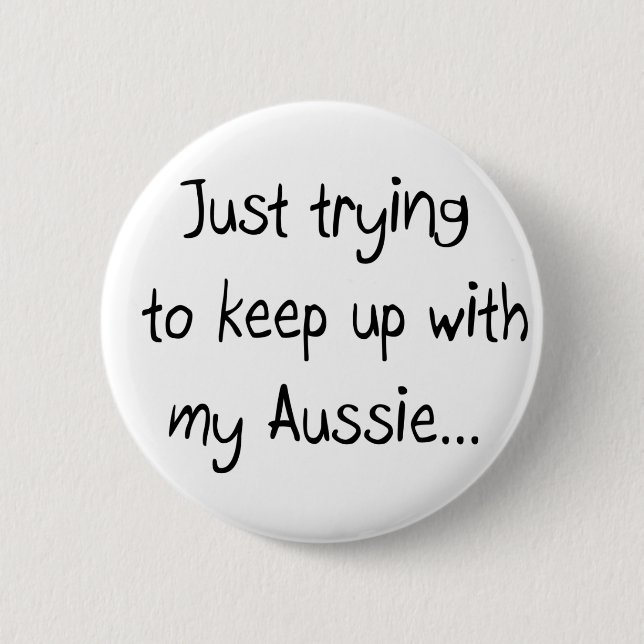 Just trying to keep up with my Aussie...Button 6 Cm Round Badge (Front)