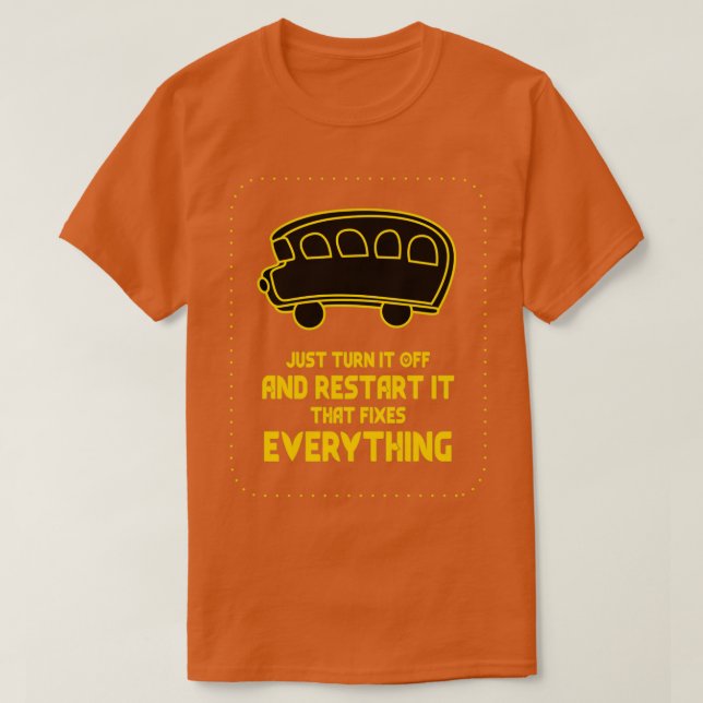 Just Turn It Off And Restart It That Fixes Everyth T-Shirt (Design Front)