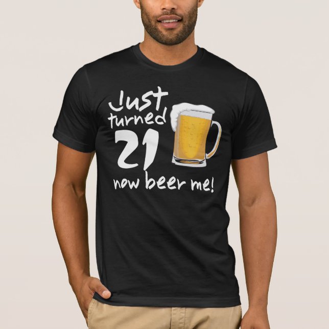 Just turned 21 NOW Beer Me BIRTHDAY Tee (Front)