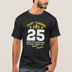 Just Turned 25 Beer Drinking 25th Birthday Drunk G T-Shirt