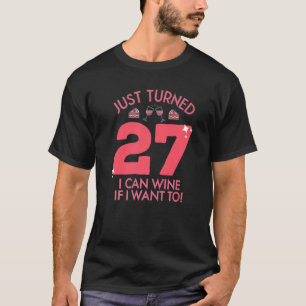 Just Turned 27 Wine If I Want To 27th Birthday Gag T-Shirt