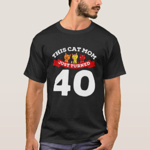 Just Turned 40 Cat Mum Bday 40Th Cat Lover Birthda T-Shirt