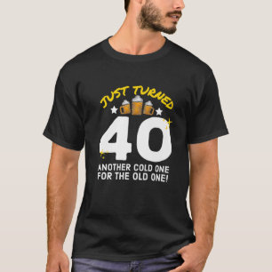 Just Turned 40 Cold One For The Old One 40Th Birth T-Shirt
