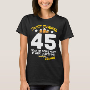 Just Turned 45 Beer Drinking 45th Birthday Drunk G T-Shirt