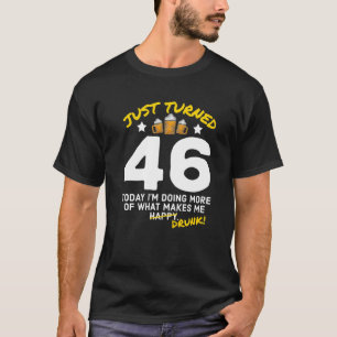 Just Turned 46 Beer Drinking 46th Birthday Drunk G T-Shirt