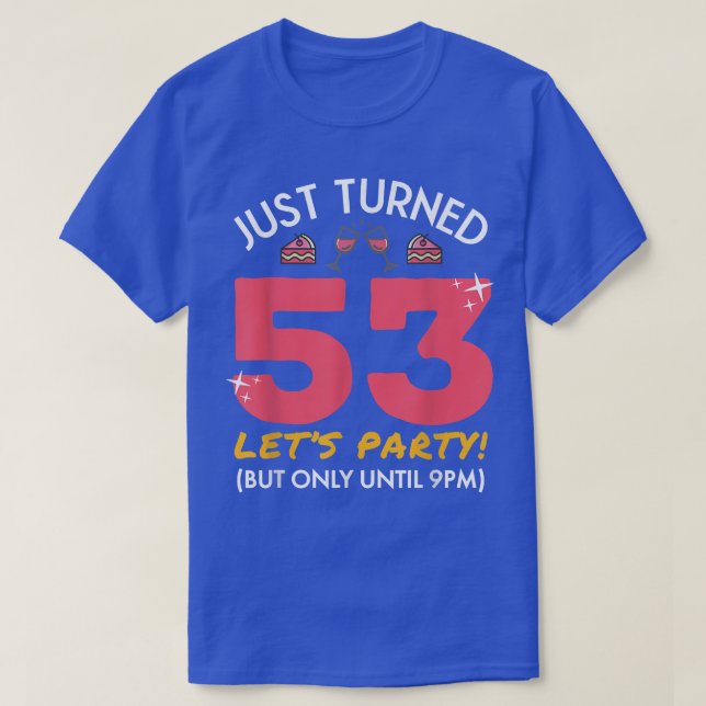 Just Turned 53 Party Until 9pm Funny 53rd Birthday T-Shirt (Design Front)