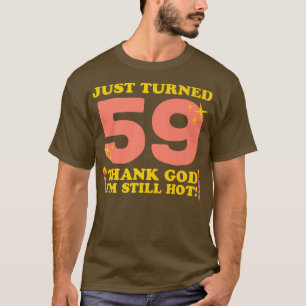Just Turned 59 Thank God Im Still Hot 59th Birthda T-Shirt