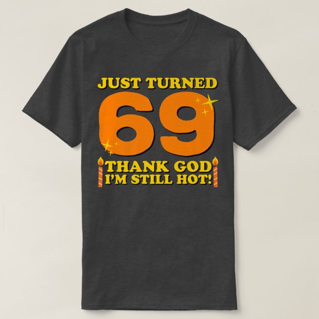 Just Turned 69 Thank God I'm Still Hot 69th Birthd T-Shirt (Design Front)