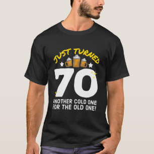 Just Turned 70 Cold One For The Old One 70Th Birth T-Shirt