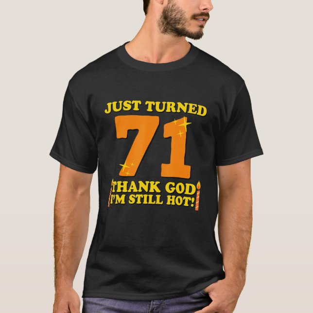 Just Turned 71 Thank God I M Still Hot 71st Birthd T-Shirt (Front)