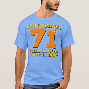Just Turned 71 Thank God I'm Still Hot 71st Birthd T-Shirt