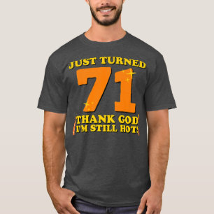 Just Turned 71 Thank God I'm Still Hot 71st Birthd T-Shirt