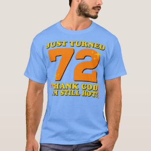 Just Turned 72 Thank God I'm Still Hot 72nd Birthd T-Shirt